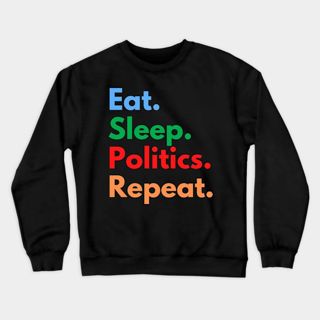 Eat. Sleep. Politics. Repeat. Crewneck Sweatshirt by Eat Sleep Repeat